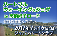 ハートフルウォーキング&ジョグ
in 高橋尚子ロード
ぜひご参加ください。
2017年7月16日（日）
ジャパンハートクラブ