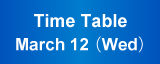 Time Table March 12,(Wed)
