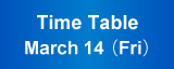 Time Table March 14,(Fri)