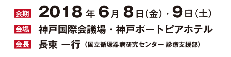 会期：2018年6月8日（金）・9日（土） 会場：神戸国際会議場・神戸ポートピアホテル 会長：長束 一行（国立循環器病研究センター） 