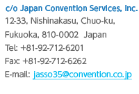c/o Japan Convention Services, Inc. 12-33, Nishinakasu, Chuo-ku, Fukuoka, 810-0002 Japan Tel: +81-92-712-6201 Fax: +81-92-712-6262 / E-mail: jasso35@convention.co.jp