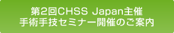 第2回CHSS Japan主催手術手技セミナー開催のご案内