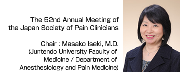The 52nd Annual Meeting of Japan Society of Pain Clinicians.: Masako Iseki, M.D. (Juntendo University Faculty of Medicine Department of Anesthesiology and Pain Medicine)